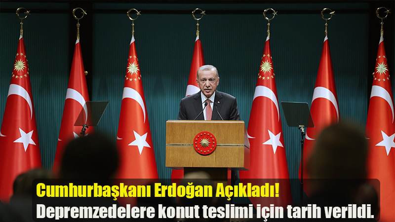 Cumhurbaşkanı Erdoğan Açıkladı! Depremzedelere konut teslimi için tarih verildi.